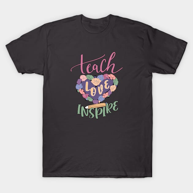 Teach Love Inspire T-Shirt by KayBee Gift Shop